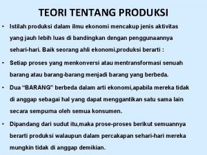 TEORI TENTANG PRODUKSI Istilah produksi dalam ilmu ekonomi