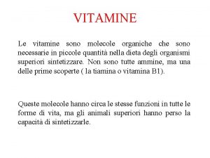 VITAMINE Le vitamine sono molecole organiche sono necessarie