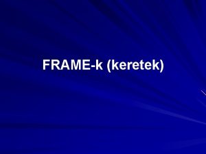 FRAMEk keretek FRAMEk A frameek keretek segtsgvel a