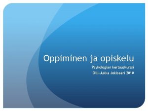 Oppiminen ja opiskelu Psykologian kertauskurssi OlliJukka Jokisaari 2010