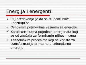 Energija i energenti Cilj predavanja je da se