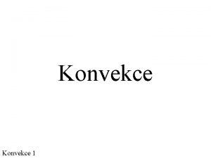 Konvekce 1 Konvekce Sdlen tepla konvekc vmny tepla