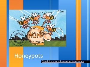 Honeypots Visit for more Learning Resources What is