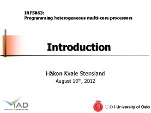 INF 5063 Programming heterogeneous multicore processors Introduction Hkon