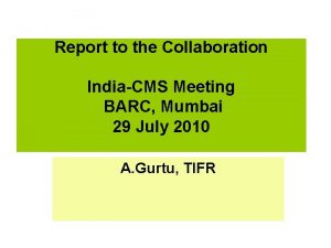 Report to the Collaboration IndiaCMS Meeting BARC Mumbai