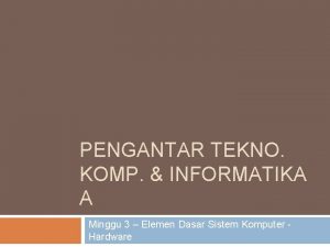 PENGANTAR TEKNO KOMP INFORMATIKA A Minggu 3 Elemen