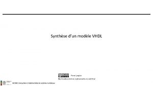 Synthse dun modle VHDL Pierre Langlois http creativecommons
