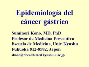 Epidemiologa del cncer gstrico Suminori Kono MD Ph