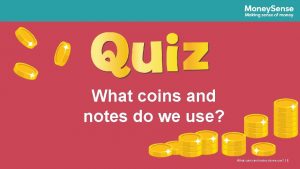 What coins and notes do we use What