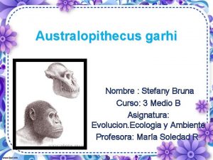 Australopithecus garhi Nombre Stefany Bruna Curso 3 Medio