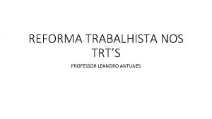 REFORMA TRABALHISTA NOS TRTS PROFESSOR LEANDRO ANTUNES QUESTES