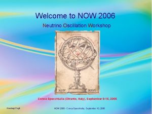 Welcome to NOW 2006 Neutrino Oscillation Workshop Conca