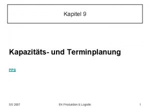 Kapitel 9 Kapazitts und Terminplanung PPS SS 2007