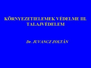 KRNYEZETIELEMEK VDELME III TALAJVDELEM Dr JUVANCZ ZOLTN RMKKE