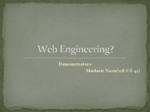 Web Engineering Demonstrators Mudasir Nazir08 CS41 Why This