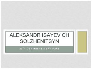 ALEKSANDR ISAYEVICH SOLZHENITSYN 20 TH CENTURY LITERATURE ALEKSANDR