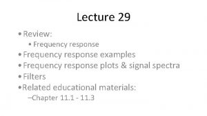 Lecture 29 Review Frequency response examples Frequency response