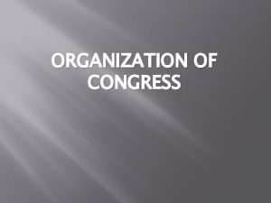 ORGANIZATION OF CONGRESS Congress Constitutional responsibilities To provide