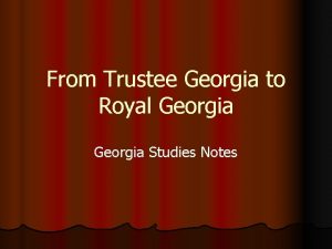 From Trustee Georgia to Royal Georgia Studies Notes