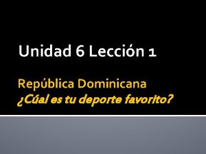 Unidad 6 Leccin 1 Repblica Dominicana Cal es