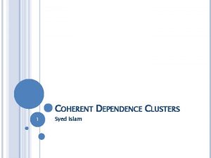 COHERENT DEPENDENCE CLUSTERS 1 Syed Islam AGENDA Coherent