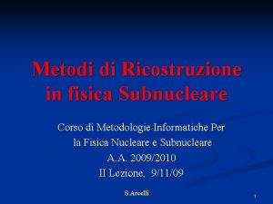 Metodi di Ricostruzione in fisica Subnucleare Corso di