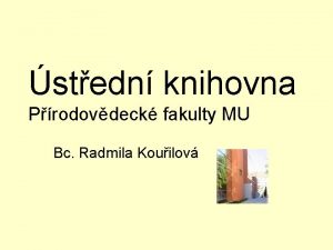 stedn knihovna Prodovdeck fakulty MU Bc Radmila Kouilov