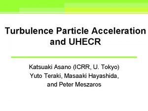 Turbulence Particle Acceleration and UHECR Katsuaki Asano ICRR