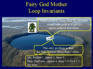 Fairy God Mother Loop Invariants I run infinitely