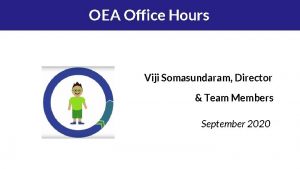 OEA Office Hours Viji Somasundaram Director Team Members