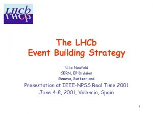 The LHCb Event Building Strategy Niko Neufeld CERN