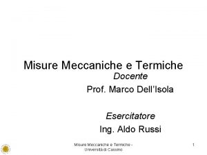 Misure Meccaniche e Termiche Docente Prof Marco DellIsola