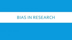 BIAS IN RESEARCH DEFINITION Bias is defined as