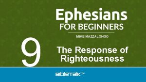 9 MIKE MAZZALONGO The Response of Righteousness Therefore