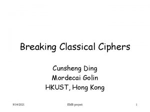 Breaking Classical Ciphers Cunsheng Ding Mordecai Golin HKUST