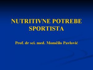 NUTRITIVNE POTREBE SPORTISTA Prof dr sci med Momilo