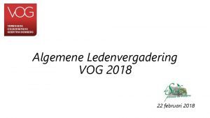 Algemene Ledenvergadering VOG 2018 22 februari 2018 Agenda