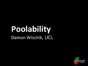 Poolability Damon Wischik UCL Question We have built