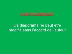 AVERTISSEMENT Ce diaporama ne peut tre modifi sans