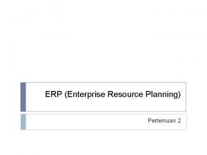 ERP Enterprise Resource Planning Pertemuan 2 outline Proses