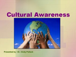 Cultural Awareness Presented by Dr Cindy Pollack Why