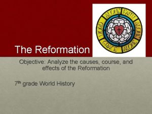 The Reformation Objective Analyze the causes course and