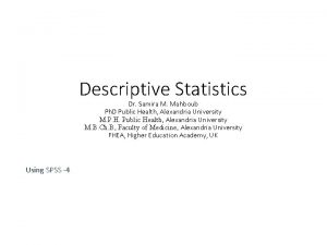 Descriptive Statistics Dr Samira M Mahboub Ph D
