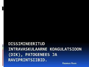 DISSIMINEERITUD INTRAVASKULAARNE KOAGULATSIOON DIK PATOGENEES JA RAVIPRINTSIIBID Rasmus