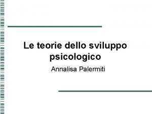 Le teorie dello sviluppo psicologico Annalisa Palermiti Di