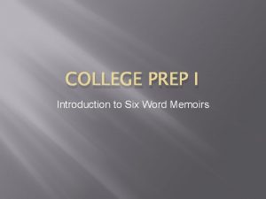 COLLEGE PREP I Introduction to Six Word Memoirs
