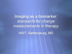 Imaging as a biomarker standards for change measurements