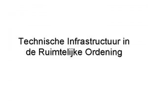 Technische Infrastructuur in de Ruimtelijke Ordening Opzet college