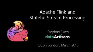 Apache Flink and Stateful Stream Processing Stephan Ewen