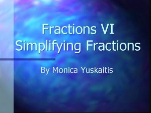 Fractions VI Simplifying Fractions By Monica Yuskaitis Factor